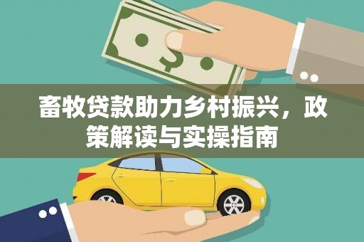 左营畜牧贷款助力乡村振兴，政策解读与实操指南