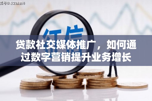 左营贷款社交媒体推广，如何通过数字营销提升业务增长