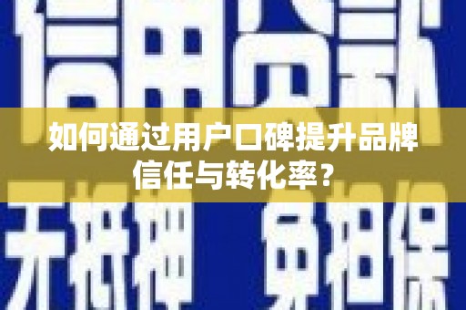 左营如何通过用户口碑提升品牌信任与转化率？