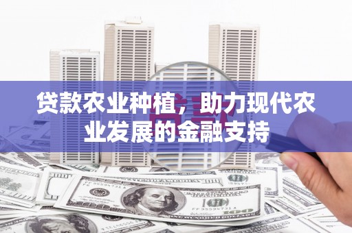 左营贷款农业种植，助力现代农业发展的金融支持