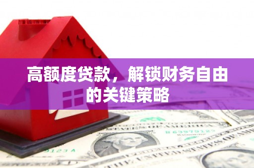 左营高额度贷款，解锁财务自由的关键策略